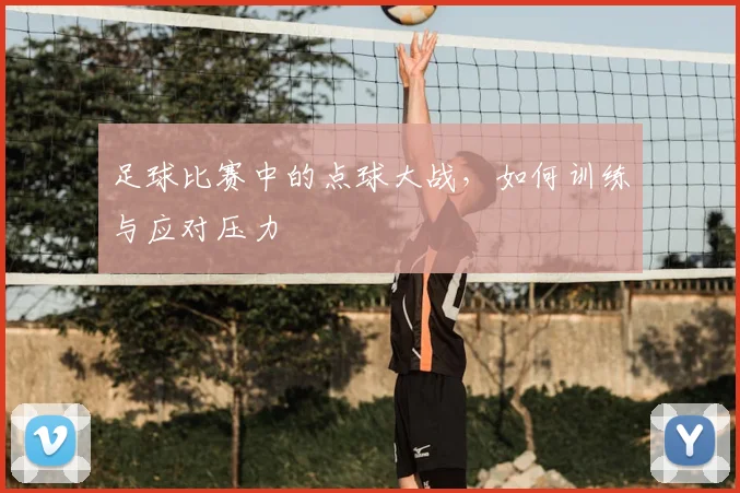 足球比赛中的点球大战，如何训练与应对压力