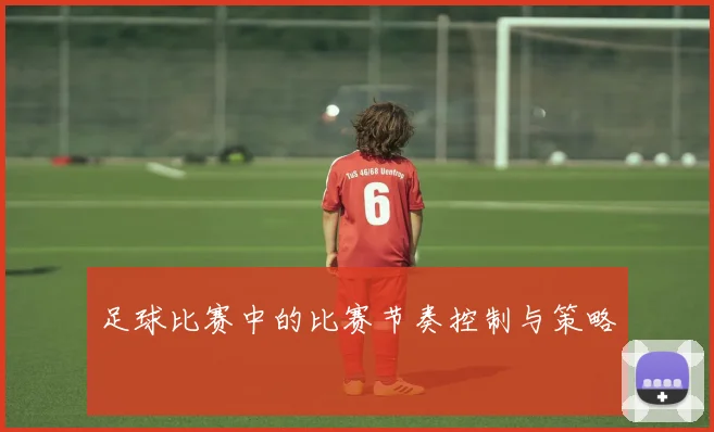 足球比赛中的比赛节奏控制与策略